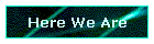 Here We Are